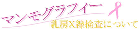マンモグラフィー　乳房X線検査について